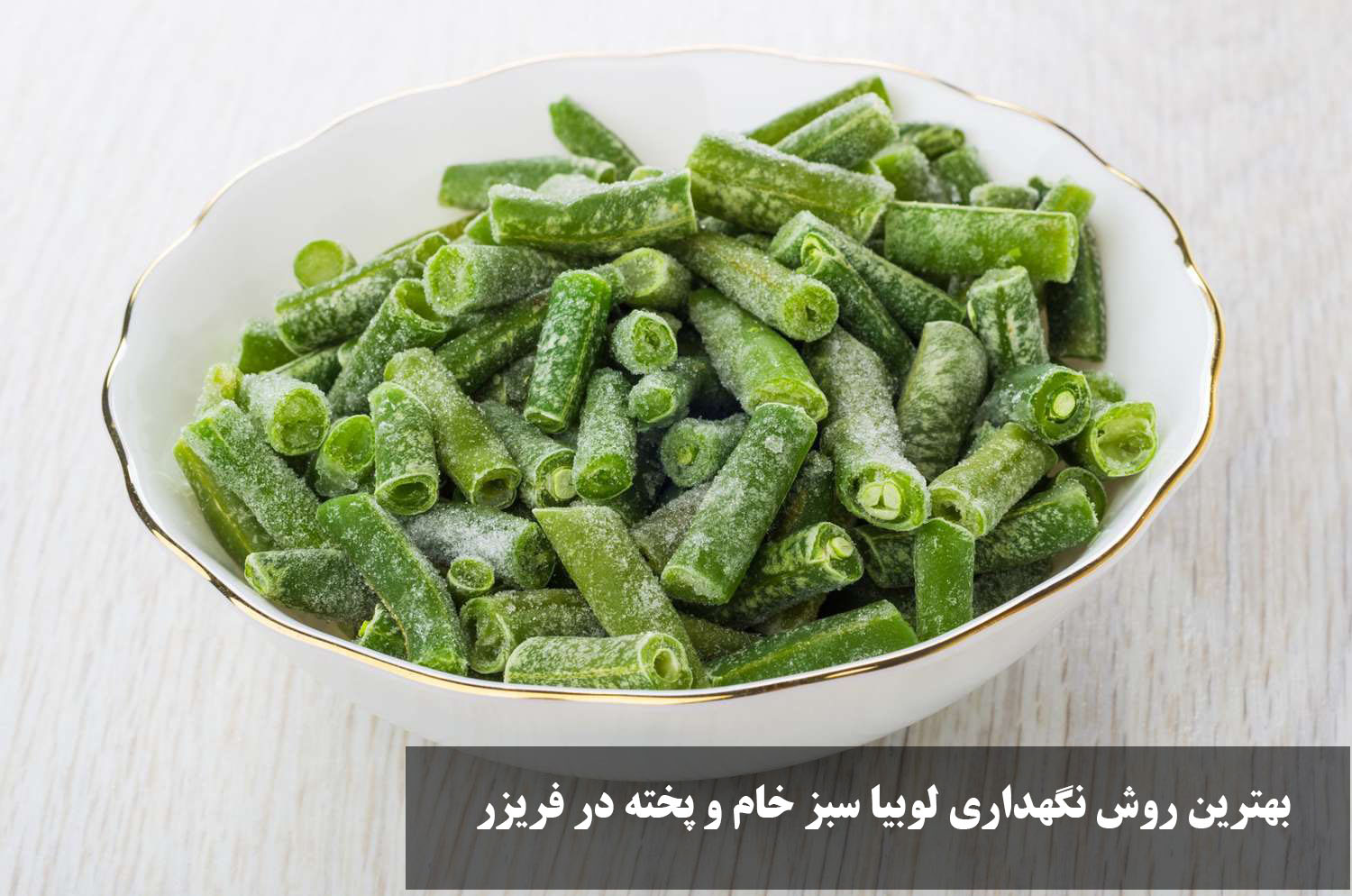 بهترین روش نگهداری لوبیا سبز خام و پخته در فریزر