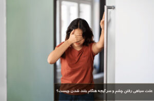 علت سیاهی رفتن چشم و سرگیجه هنگام بلند شدن چیست؟