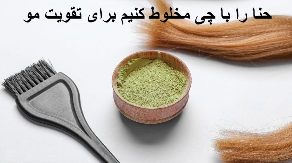 حنا را با چی مخلوط کنیم برای تقویت مو