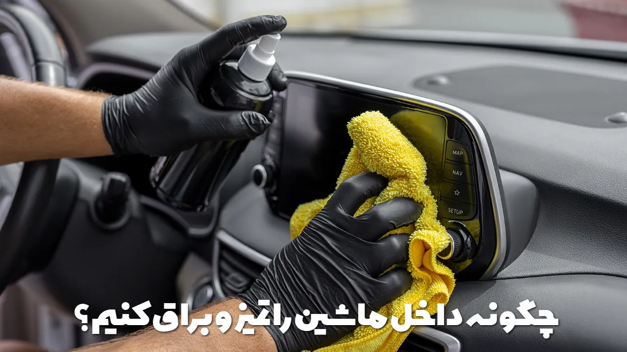 چگونه داخل ماشین را تمیز و براق کنیم؟