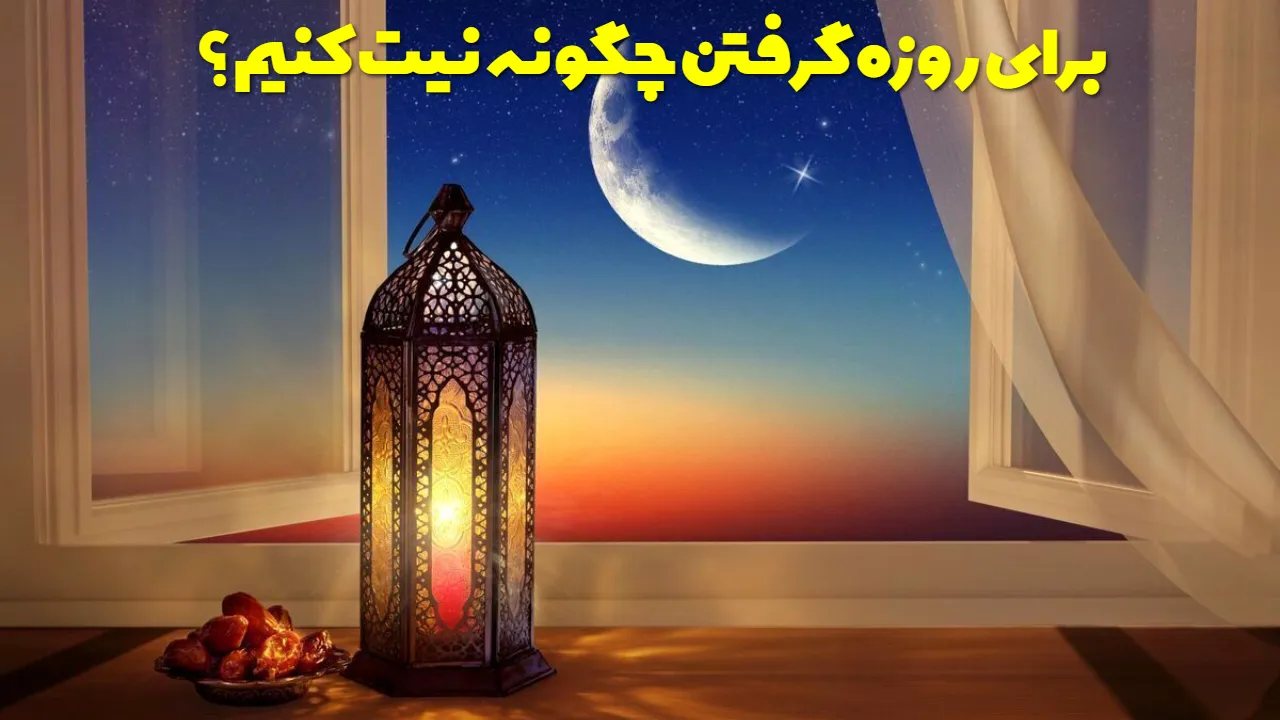 برای روزه گرفتن چگونه نیت کنیم؟