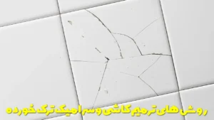 روش های ترمیم کاشی و سرامیک ترک خورده
