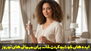 ایده های خوشبو کردن خانه برای مهمانی های نوروز