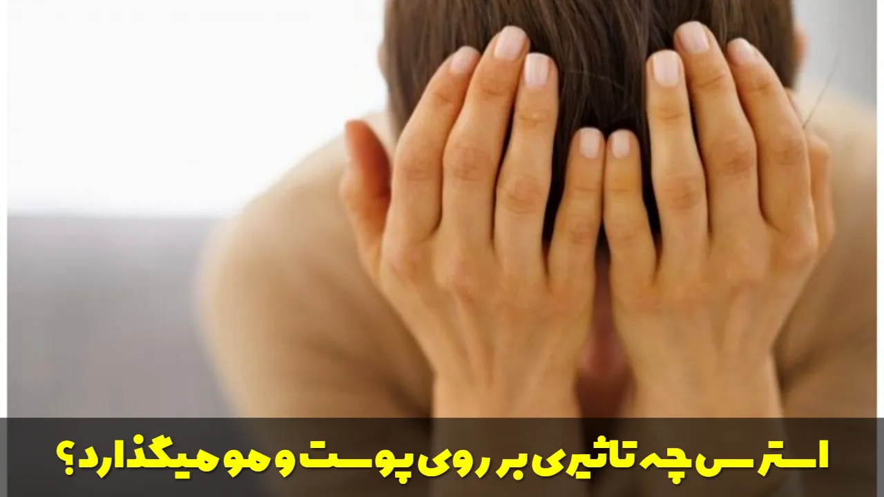استرس چه تاثیری بر روی پوست و مو میگذارد؟