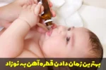 بهترین زمان دادن قطره آهن به نوزاد