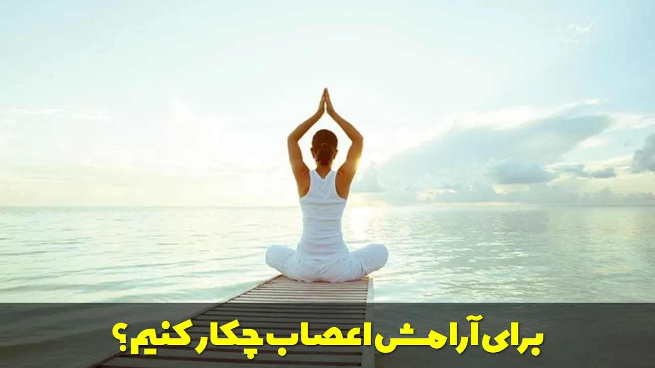 برای آرامش اعصاب چکار کنیم؟