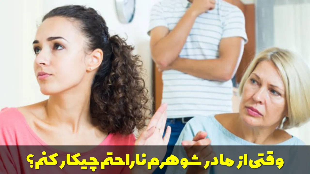 وقتی از مادر شوهرم ناراحتم چیکار کنم؟