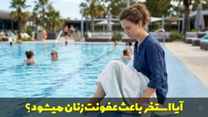 آیا استخر باعث عفونت زنان میشود؟