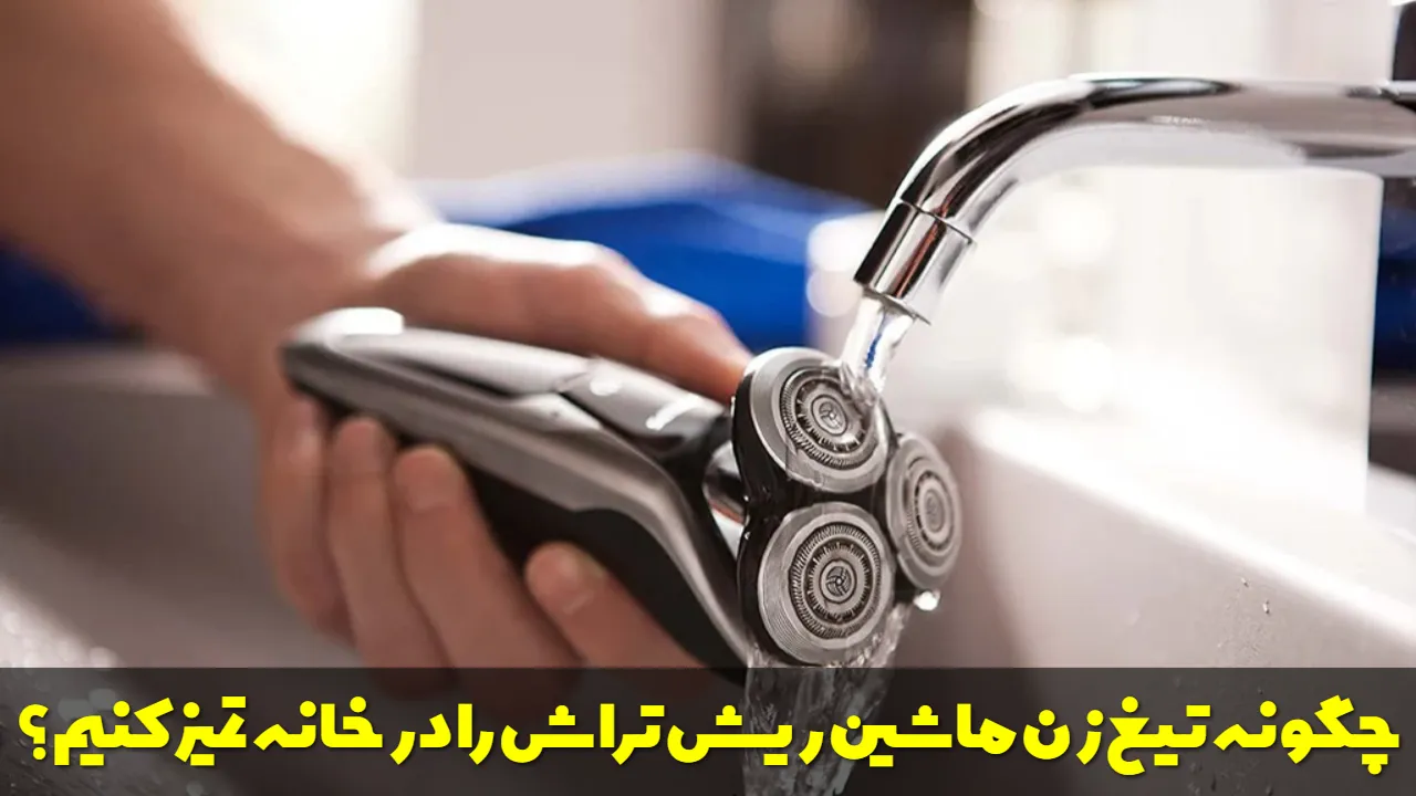 چگونه تیغ زن ماشین ریش تراش را در خانه تمیز کنیم؟