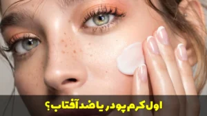 اول کرم پودر یا ضد آفتاب؟